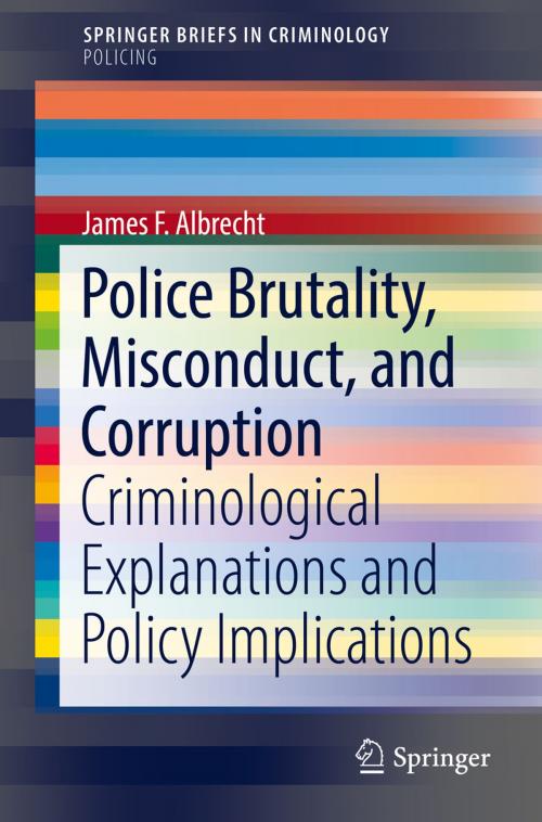 Cover of the book Police Brutality, Misconduct, and Corruption by James F. Albrecht, Springer International Publishing