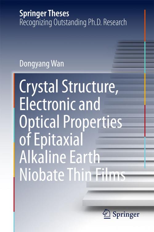 Cover of the book Crystal Structure,Electronic and Optical Properties of Epitaxial Alkaline Earth Niobate Thin Films by Dongyang Wan, Springer International Publishing
