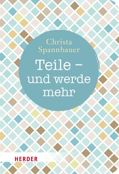 Cover of the book Teile - und werde mehr by Christa Spannbauer, Verlag Herder