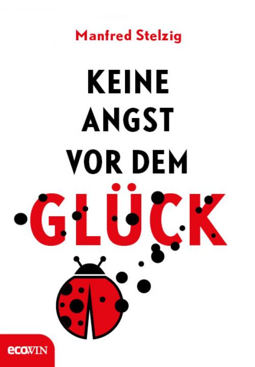 Cover of the book Keine Angst vor dem Glück by Manfred Stelzig, Ecowin