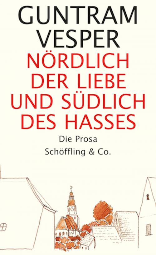 Cover of the book Nördlich der Liebe und südlich des Hasses by Guntram Vesper, Helmut Böttiger, Schöffling & Co.