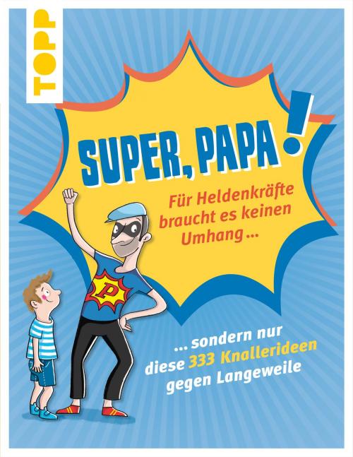 Cover of the book Super, Papa! Für Heldenkräfte braucht es keinen Umhang ... by Thade Precht, TOPP