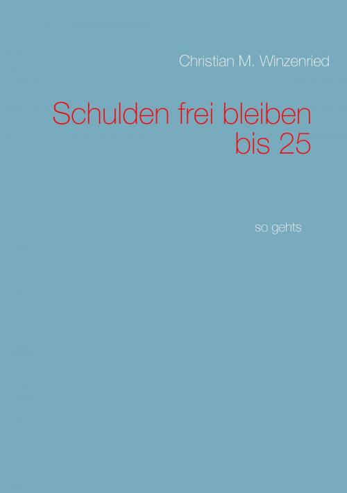 Cover of the book Schulden frei bleiben bis 25 by Christian M. Winzenried, Books on Demand