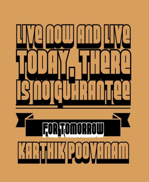 Cover of the book Live now and live today, there is no guarantee for tomorrow by Karthik Poovanam, BookRix