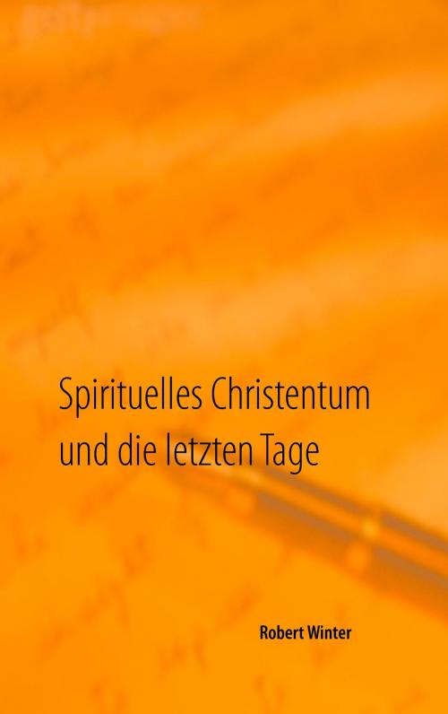 Cover of the book Spirituelles Christentum und die letzten Tage by Robert Winter, Books on Demand