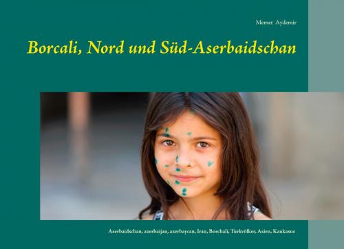 Cover of the book Borcali, Nord und Süd-Aserbaidschan by Memet Aydemir, Books on Demand