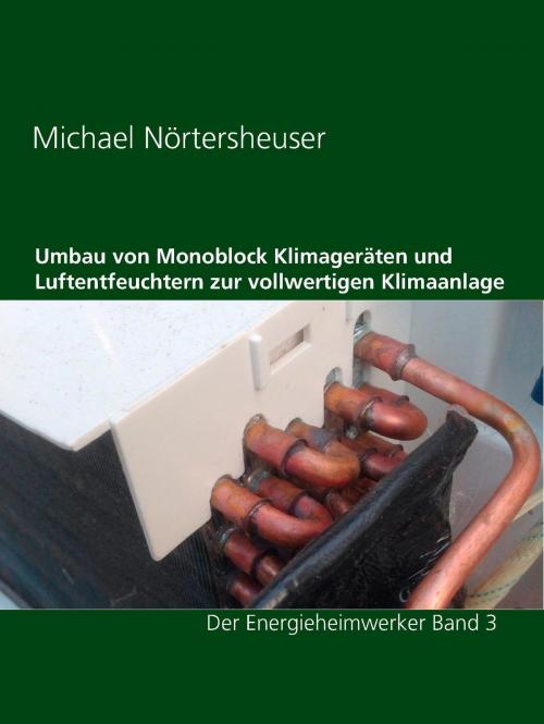Cover of the book Umbau von Monoblock Klimageräten und Luftentfeuchtern zur vollwertigen Klimaanlage by Michael Nörtersheuser, BoD E-Short