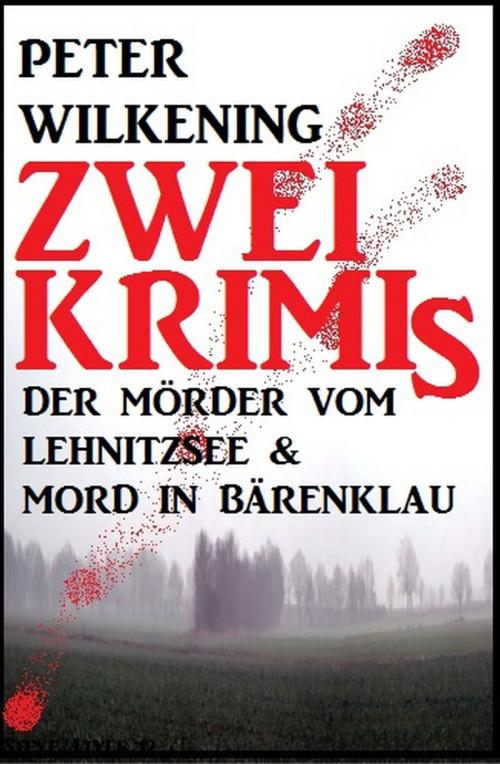 Cover of the book Zwei Peter Wilkening Krimis: Der Mörder vom Lehnitzsee & Mord in Bärenklau by Peter Wilkening, Alfredbooks