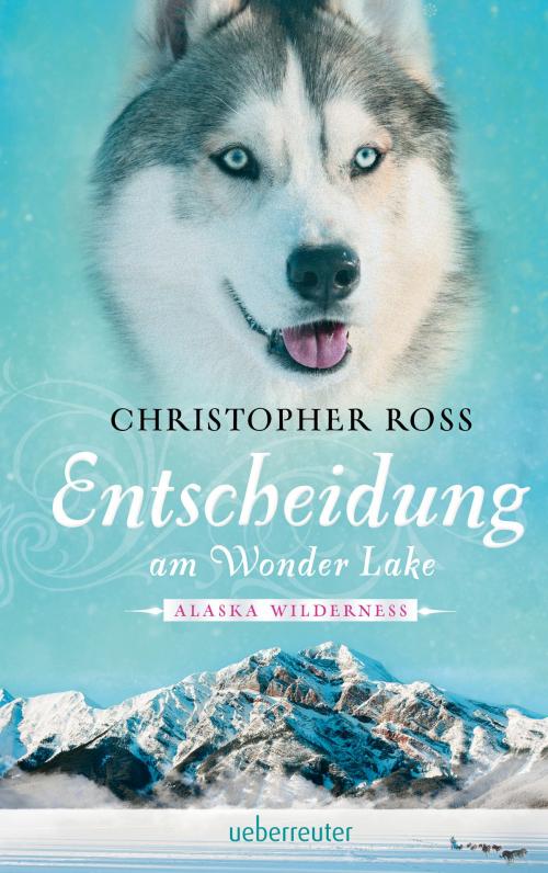 Cover of the book Alaska Wilderness - Entscheidung am Wonder Lake (Bd. 6) by Christopher Ross, Ueberreuter Verlag