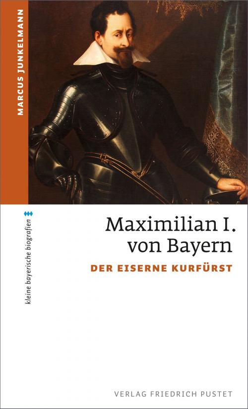 Cover of the book Kurfürst Maximilian I. by Marcus Junkelmann, Verlag Friedrich Pustet