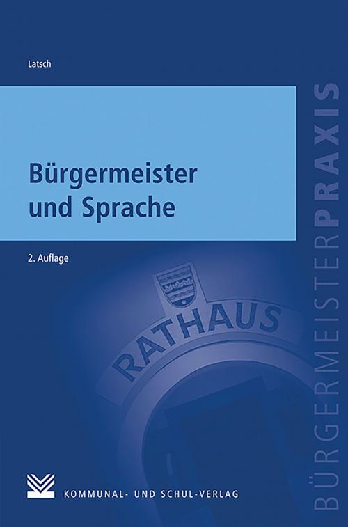 Cover of the book Bürgermeister und Sprache by Johannes Latsch, Kommunal- und Schul-Verlag