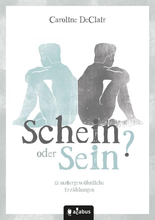 Cover of the book Schein oder Sein? 12 außergewöhnliche Erzählungen by Caroline DeClair, Acabus Verlag