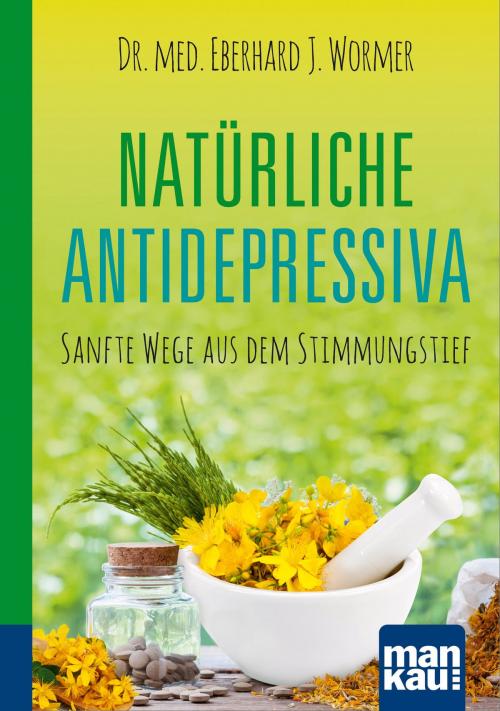 Cover of the book Natürliche Antidepressiva. Kompakt-Ratgeber by Dr. med. Eberhard J. Wormer, Mankau Verlag