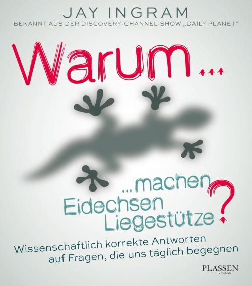 Cover of the book Warum machen Eidechsen Liegestütze? by Jay Ingram, Plassen Verlag