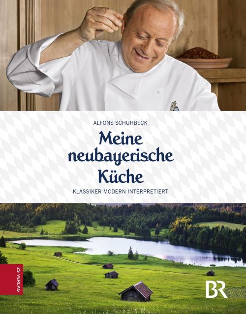 Cover of the book Meine neubayerische Küche by Alfons Schuhbeck, ZS Verlag GmbH