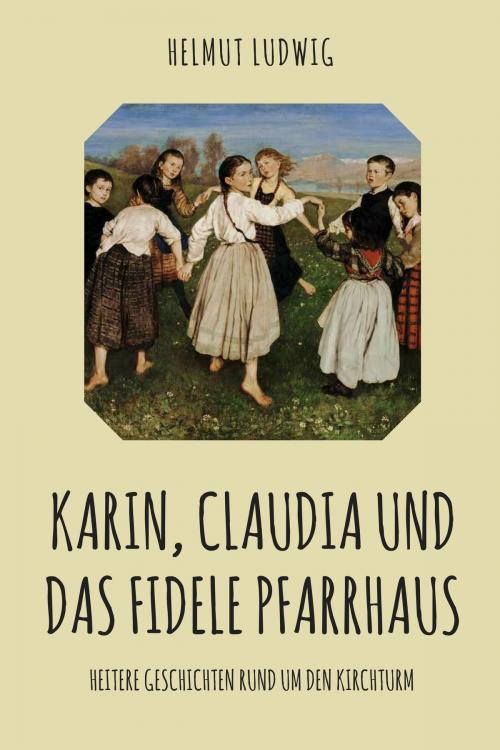 Cover of the book Karin, Claudia und das fidele Pfarrhaus by Helmut Ludwig, Folgen Verlag