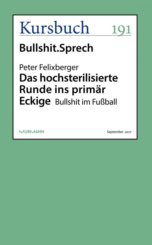 Cover of the book Das hochsterilisierte Runde ins primär Eckige by Peter Felixberger, Kursbuch