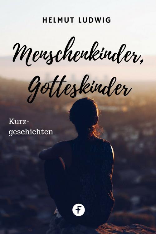 Cover of the book Menschenkinder, Gotteskinder by Helmut Ludwig, Folgen Verlag