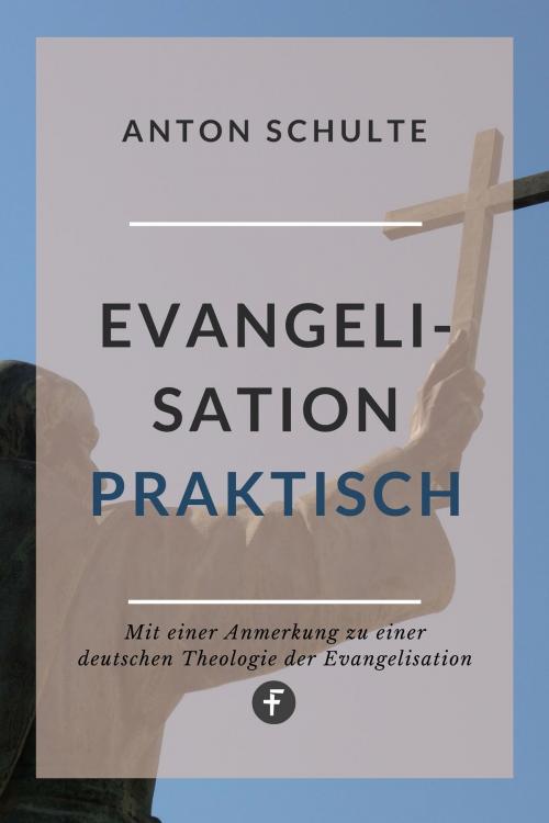 Cover of the book Evangelisation – praktisch by Anton Schulte, Folgen Verlag