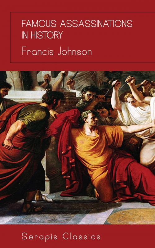 Cover of the book Famous Assassinations in History by Francis Johnson, Serapis Classics