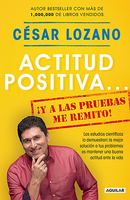 Cover of the book Actitud positiva... ¡y a las pruebas me remito! by César Lozano, Penguin Random House Grupo Editorial México