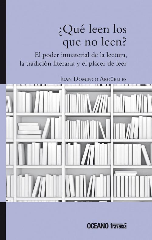 Cover of the book ¿Qué leen los que no leen? by Juan Domingo Argüelles, Océano Travesía