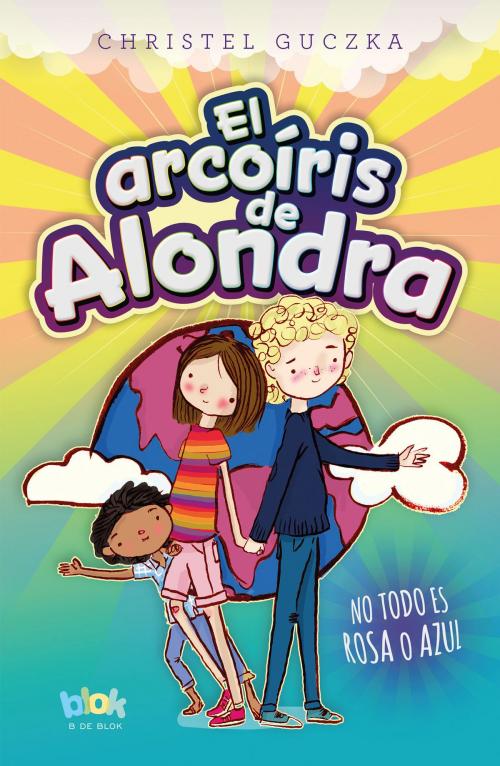 Cover of the book El arcoíris de Alondra by Christel Guczka, Penguin Random House Grupo Editorial México
