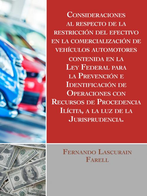 Cover of the book Consideraciones al respecto de la restricción del efectivo en la comercialización de vehículos automotores, by Fernando Lascurain Farell, Self Published Ink