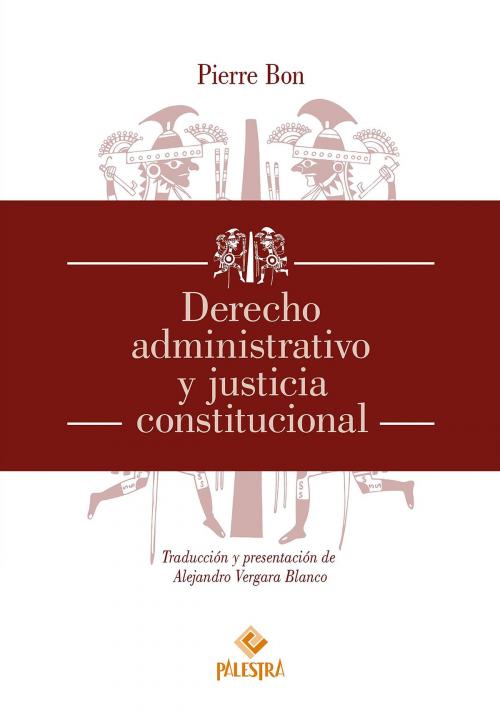 Cover of the book Derecho administrativo y justicia constitucional by Pierre Bon, Palestra Editores