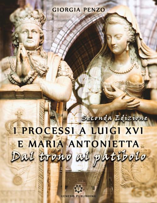 Cover of the book I processi a Luigi XVI e Maria Antonietta. Dal trono al patibolo by Giorgia Penzo, Genesis Publishing