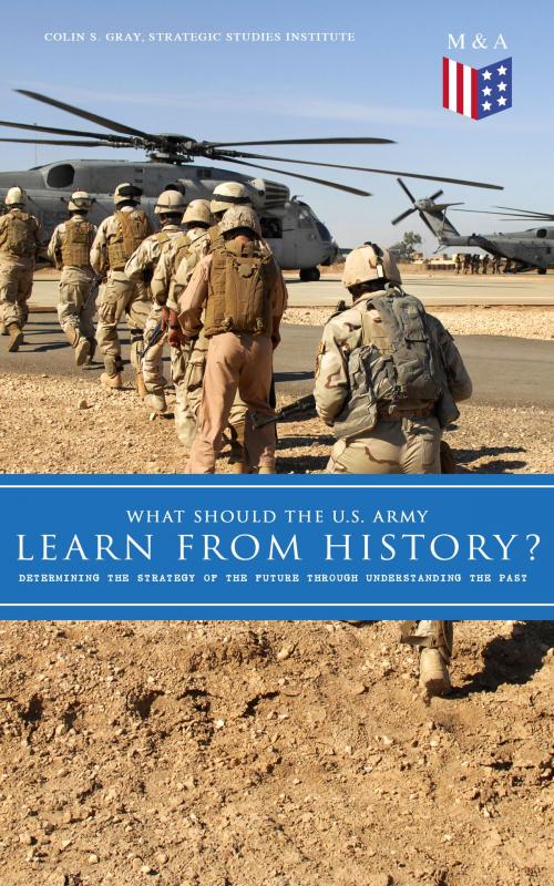 Cover of the book What Should the U.S. Army Learn From History? - Determining the Strategy of the Future through Understanding the Past by Colin S. Gray, Strategic Studies Institute, Madison & Adams Press