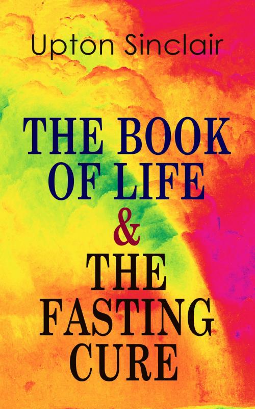 Cover of the book THE BOOK OF LIFE & THE FASTING CURE by Upton Sinclair, e-artnow