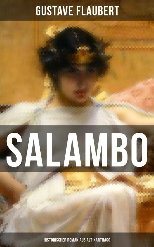 Cover of the book SALAMBO: Historischer Roman aus Alt-Karthago by Gustave Flaubert, Musaicum Books