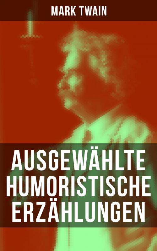 Cover of the book Ausgewählte humoristische Erzählungen von Mark Twain by Mark Twain, Musaicum Books