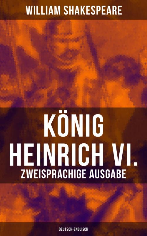 Cover of the book König Heinrich VI. (Zweisprachige Ausgabe: Deutsch-Englisch) by William Shakespeare, Musaicum Books