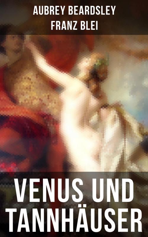 Cover of the book Venus und Tannhäuser by Aubrey Beardsley, Franz Blei, Musaicum Books