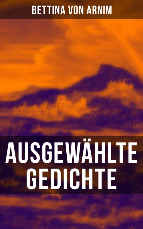 Cover of the book Ausgewählte Gedichte von Bettina von Arnim by Bettina von Arnim, Musaicum Books