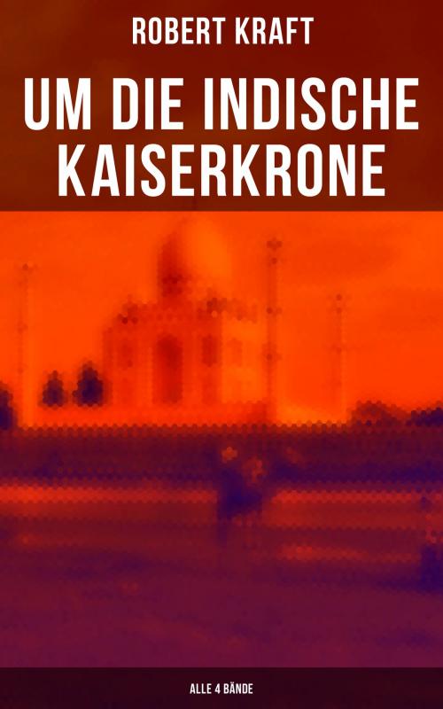Cover of the book Um die indische Kaiserkrone (Alle 4 Bände) by Robert Kraft, Musaicum Books