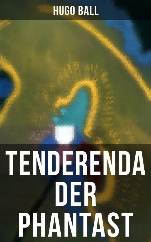 Cover of the book Tenderenda der Phantast by Hugo Ball, Musaicum Books