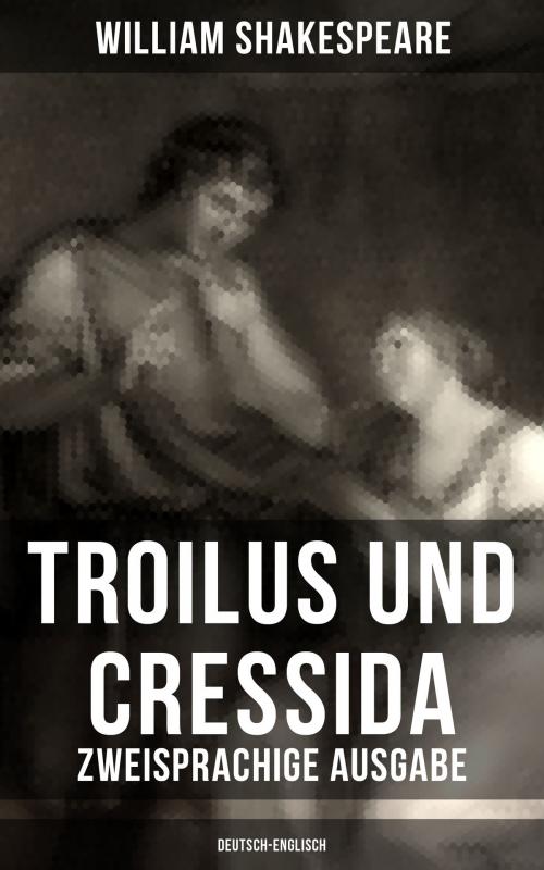 Cover of the book Troilus und Cressida - Zweisprachige Ausgabe (Deutsch-Englisch) by William Shakespeare, Musaicum Books
