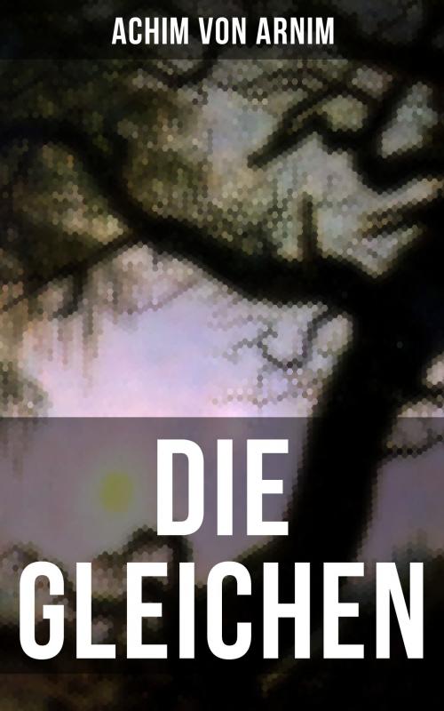 Cover of the book Die Gleichen by Achim von Arnim, Musaicum Books