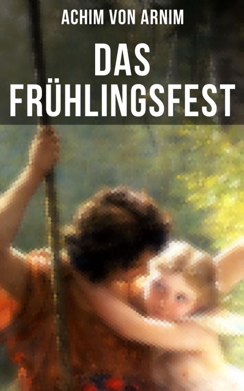 Cover of the book Das Frühlingsfest by Achim von Arnim, Musaicum Books