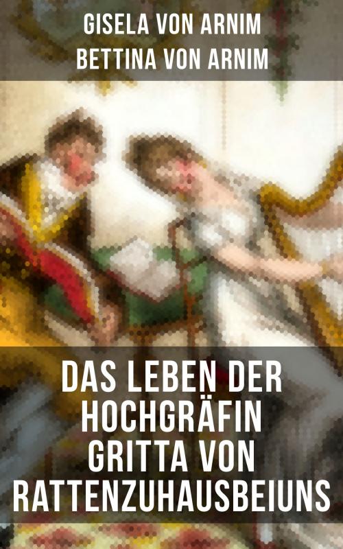 Cover of the book Das Leben der Hochgräfin Gritta von Rattenzuhausbeiuns by Gisela von Arnim, Bettina von Arnim, Musaicum Books