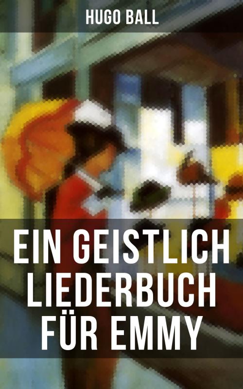 Cover of the book Ein geistlich Liederbuch für Emmy by Hugo Ball, Musaicum Books
