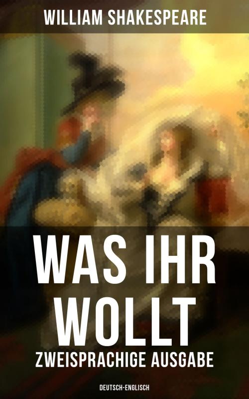 Cover of the book Was ihr wollt (Zweisprachige Ausgabe: Deutsch-Englisch) by William Shakespeare, Musaicum Books