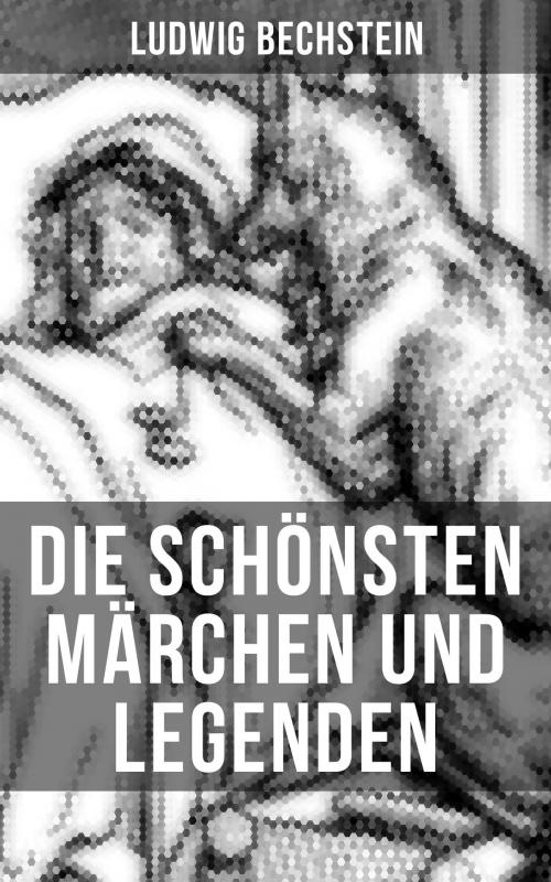 Cover of the book Die schönsten Märchen und Legenden von Ludwig Bechstein by Ludwig Bechstein, Musaicum Books