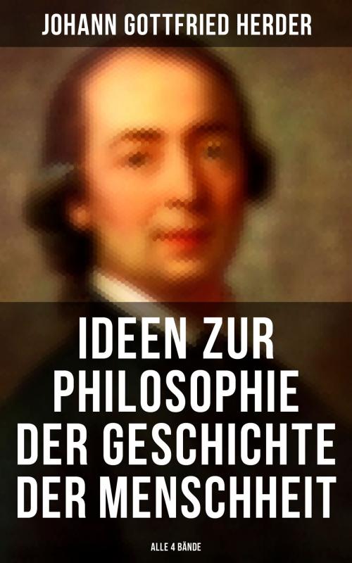 Cover of the book Ideen zur Philosophie der Geschichte der Menschheit (Alle 4 Bände) by Johann Gottfried Herder, Musaicum Books