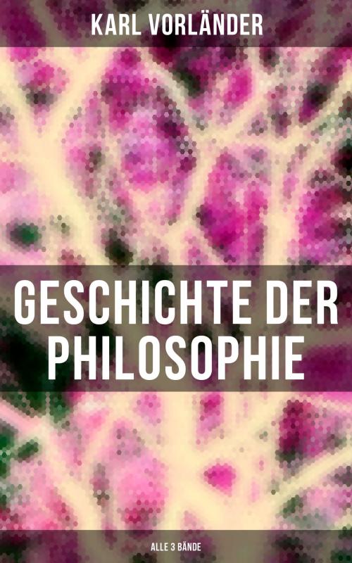 Cover of the book Geschichte der Philosophie (Alle 3 Bände) by Karl Vorländer, Musaicum Books