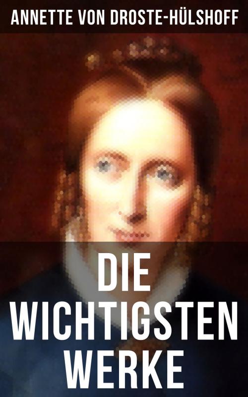 Cover of the book Die wichtigsten Werke von Annette von Droste-Hülshoff by Annette von Droste-Hülshoff, Musaicum Books
