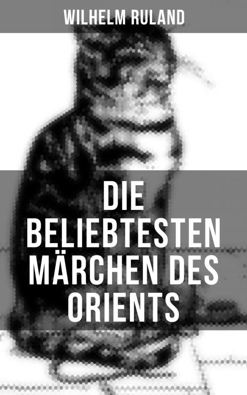 Cover of the book Die beliebtesten Märchen des Orients by Wilhelm Ruland, Musaicum Books